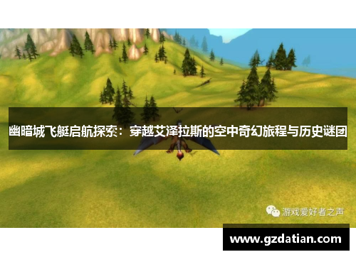 幽暗城飞艇启航探索：穿越艾泽拉斯的空中奇幻旅程与历史谜团